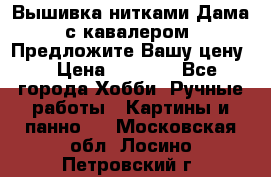 Вышивка нитками Дама с кавалером. Предложите Вашу цену! › Цена ­ 6 000 - Все города Хобби. Ручные работы » Картины и панно   . Московская обл.,Лосино-Петровский г.